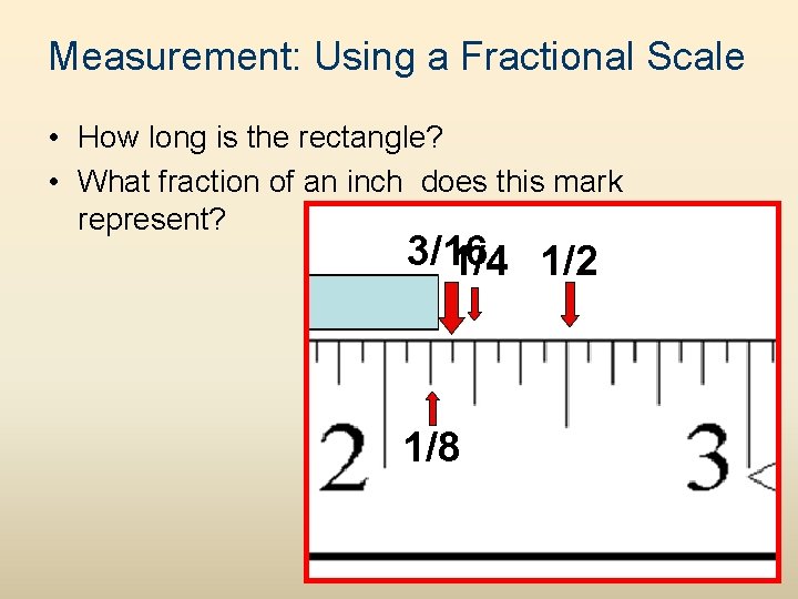 Measurement: Using a Fractional Scale • How long is the rectangle? • What fraction