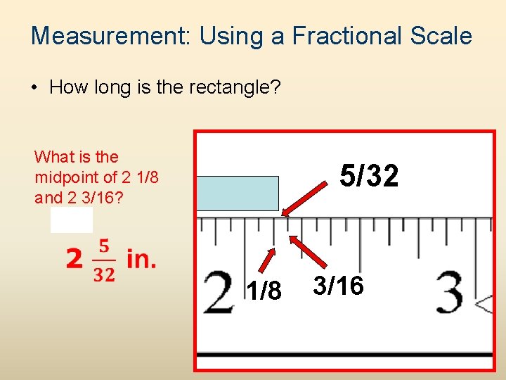 Measurement: Using a Fractional Scale • How long is the rectangle? What is the