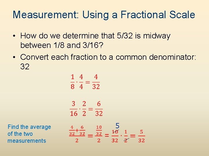 Measurement: Using a Fractional Scale • How do we determine that 5/32 is midway