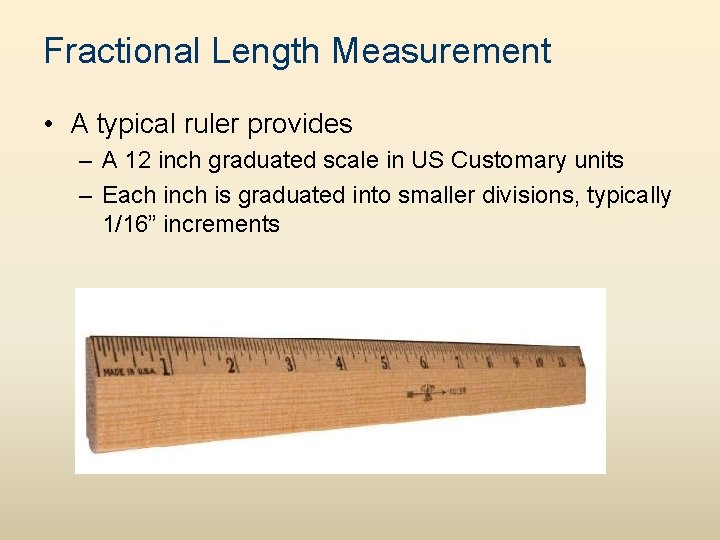 Fractional Length Measurement • A typical ruler provides – A 12 inch graduated scale