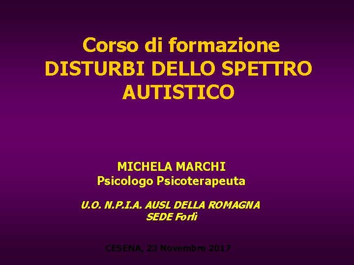 Corso di formazione DISTURBI DELLO SPETTRO AUTISTICO MICHELA MARCHI Psicologo Psicoterapeuta U. O. N.