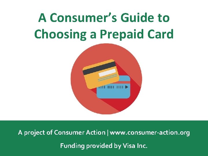 A Consumer’s Guide to Choosing a Prepaid Card A project of Consumer Action |