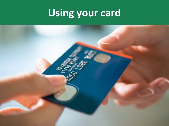 Using your card 
