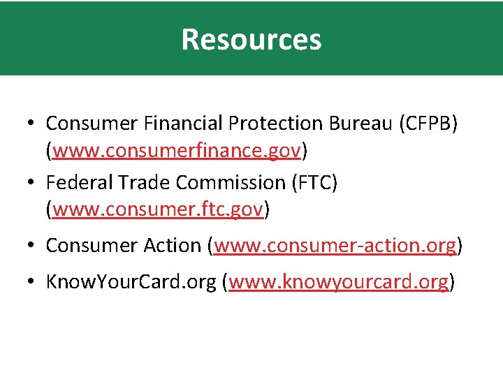 Resources • Consumer Financial Protection Bureau (CFPB) (www. consumerfinance. gov) • Federal Trade Commission