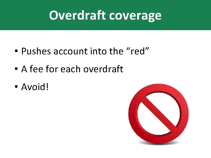 Overdraft coverage • Pushes account into the “red” • A fee for each overdraft