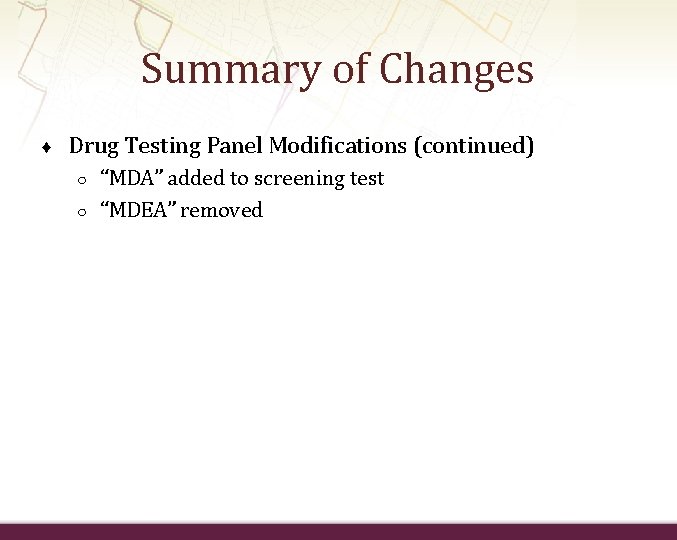 Summary of Changes ♦ Drug Testing Panel Modifications (continued) ○ ○ “MDA” added to