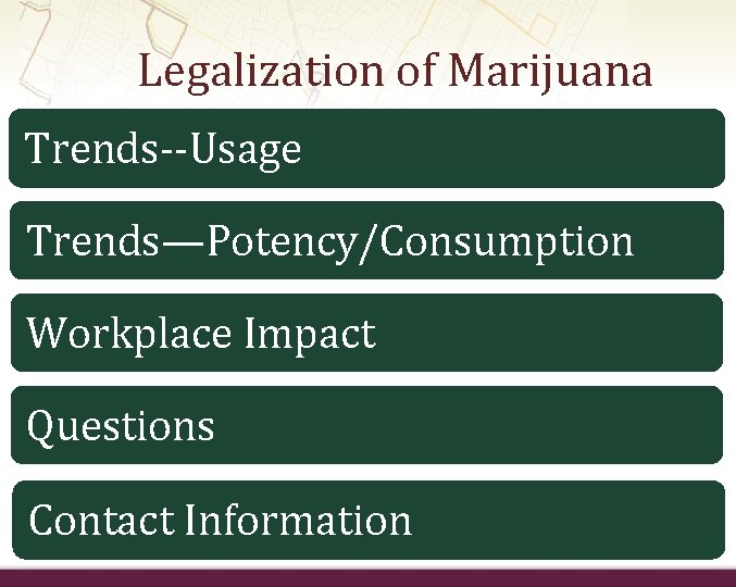 Legalization of Marijuana Trends--Usage Trends—Potency/Consumption Workplace Impact Questions Contact Information 