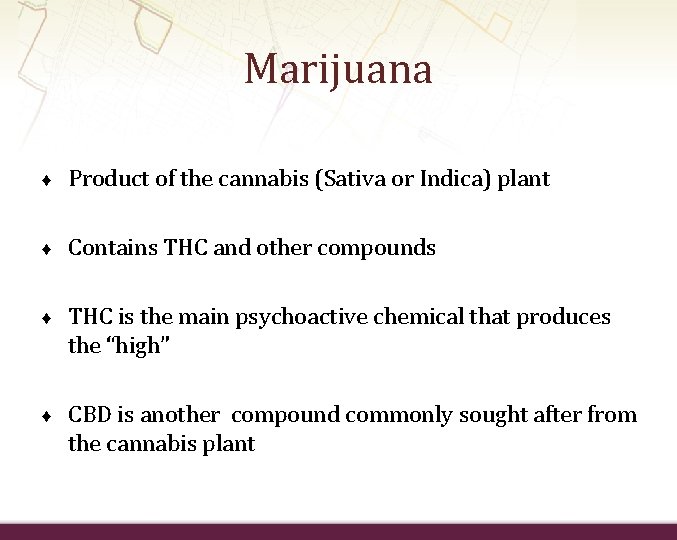 Marijuana ♦ Product of the cannabis (Sativa or Indica) plant ♦ Contains THC and
