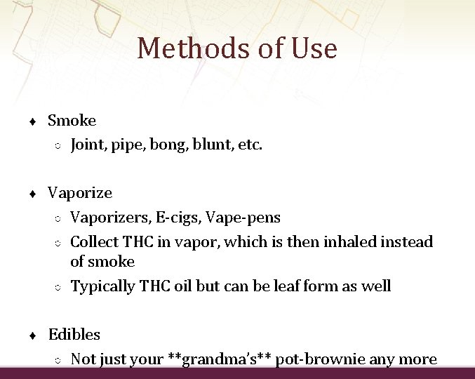 Methods of Use How Do People Use Marijuana? ♦ Smoke ○ Joint, pipe, bong,