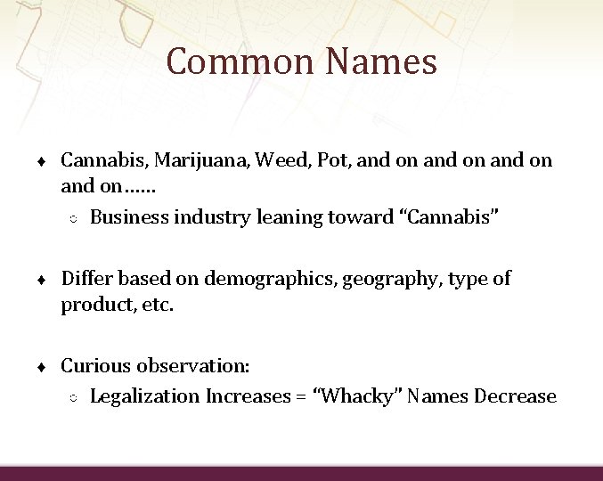 Common Names ♦ Cannabis, Marijuana, Weed, Pot, and on…… ○ Business industry leaning toward