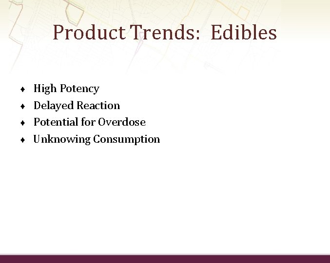 Product Trends: Edibles ♦ ♦ High Potency Delayed Reaction Potential for Overdose Unknowing Consumption