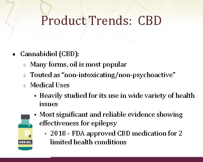 Product Trends: CBD ♦ Cannabidiol (CBD): ○ Many forms, oil is most popular ○