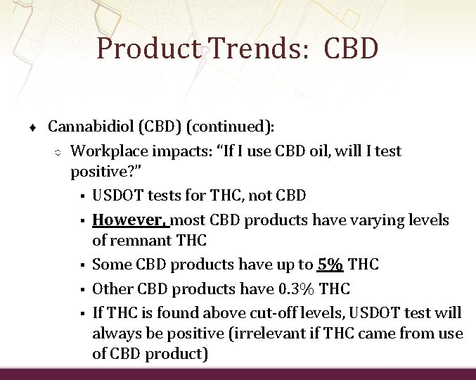 Product Trends: CBD ♦ Cannabidiol (CBD) (continued): ○ Workplace impacts: “If I use CBD