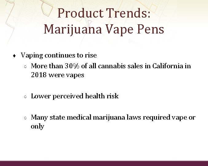 Product Trends: Marijuana Vape Pens ♦ Vaping continues to rise ○ More than 30%