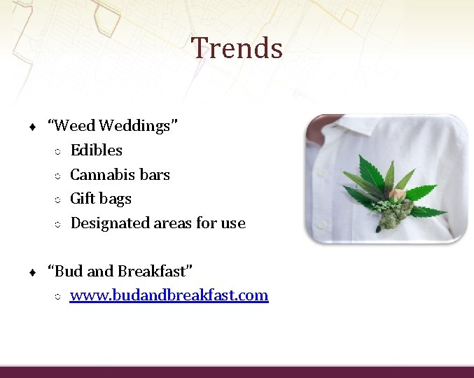 Trends ♦ “Weed Weddings” ○ Edibles ○ Cannabis bars ○ Gift bags ○ Designated