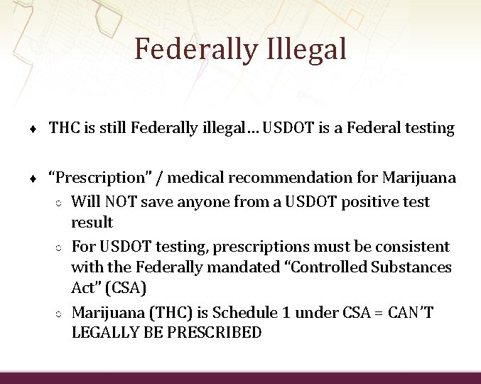 Federally Illegal ♦ THC is still Federally illegal… USDOT is a Federal testing ♦