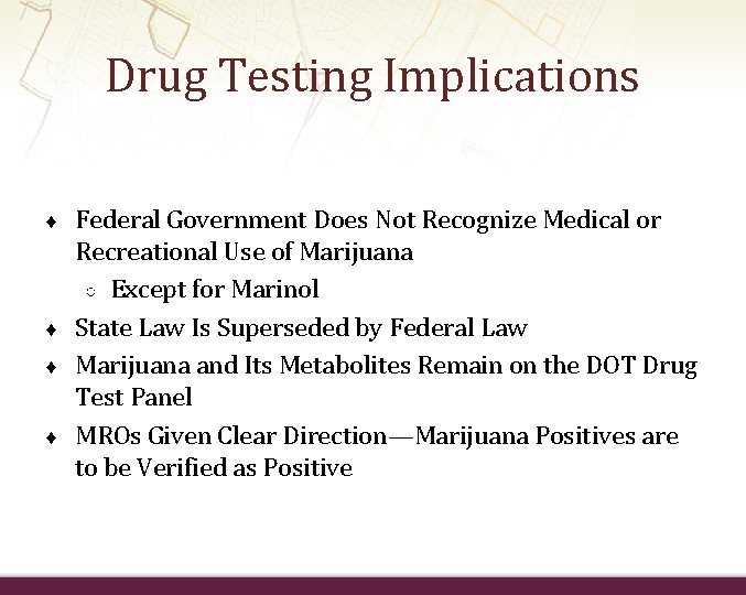 Drug Testing Implications ♦ ♦ Federal Government Does Not Recognize Medical or Recreational Use