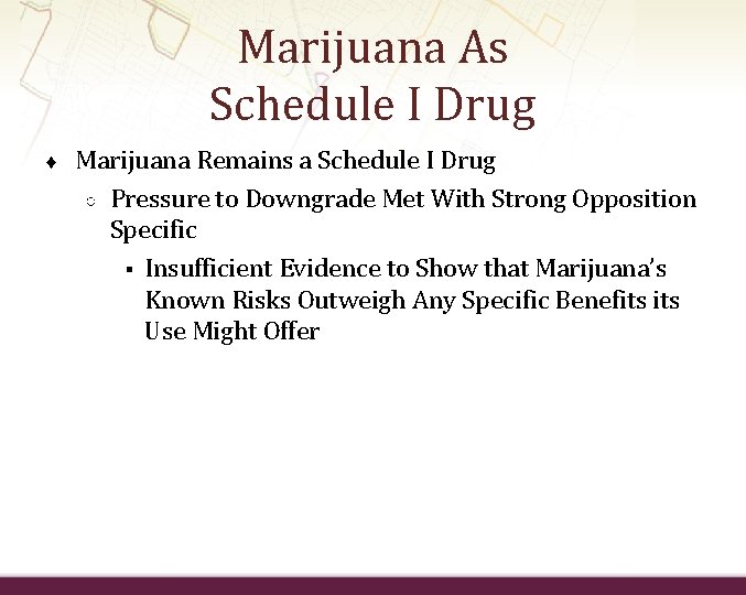 Marijuana As Schedule I Drug ♦ Marijuana Remains a Schedule I Drug ○ Pressure