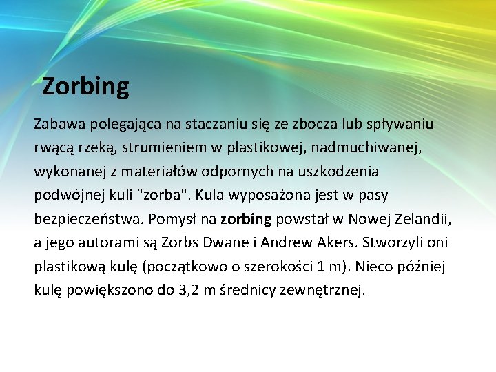 Zorbing Zabawa polegająca na staczaniu się ze zbocza lub spływaniu rwącą rzeką, strumieniem w