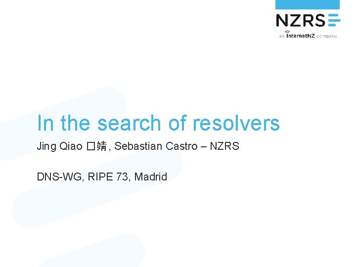 In the search of resolvers Jing Qiao �婧 , Sebastian Castro – NZRS DNS-WG,