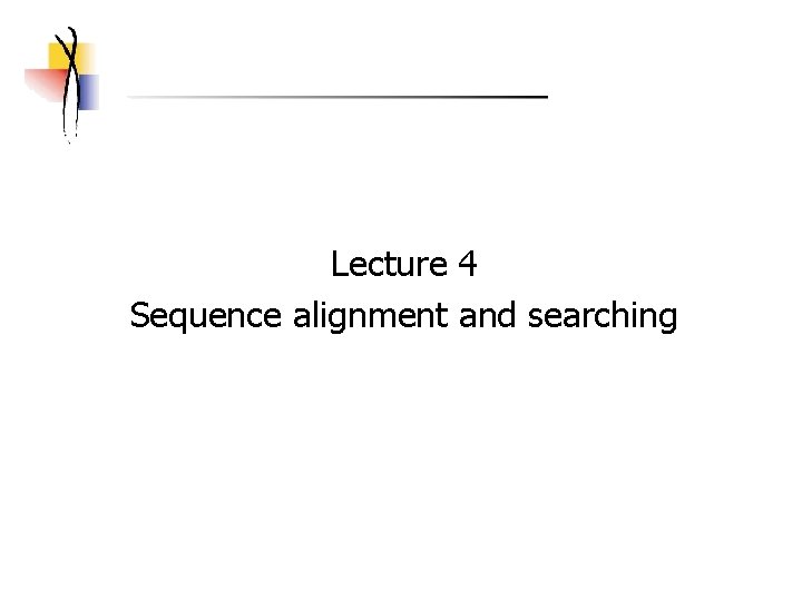 Lecture 4 Sequence alignment and searching 