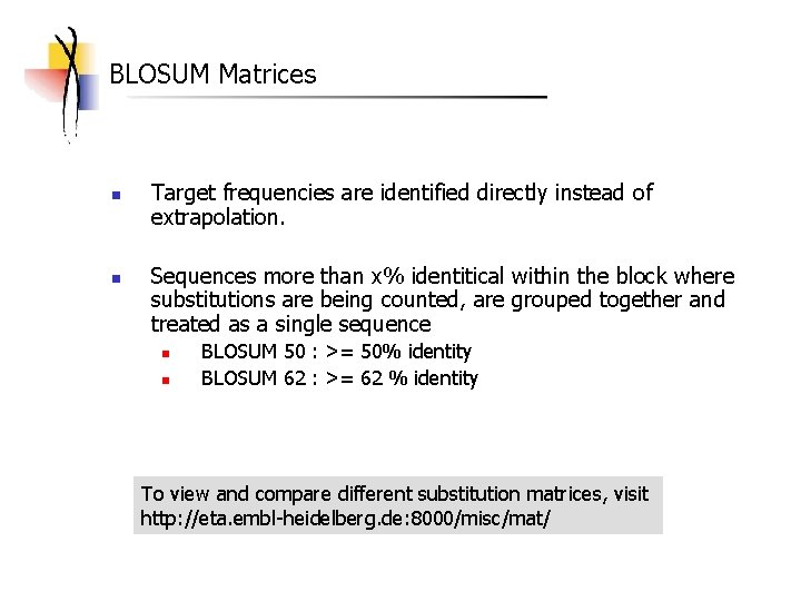 BLOSUM Matrices n n Target frequencies are identified directly instead of extrapolation. Sequences more