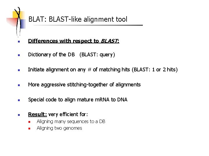 BLAT: BLAST-like alignment tool n Differences with respect to BLAST: n Dictionary of the