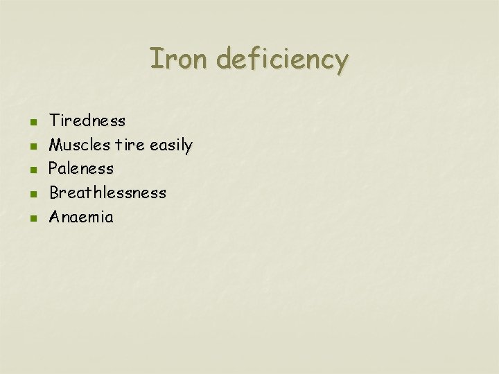 Iron deficiency n n n Tiredness Muscles tire easily Paleness Breathlessness Anaemia 