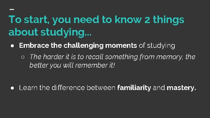 To start, you need to know 2 things about studying. . . ● Embrace