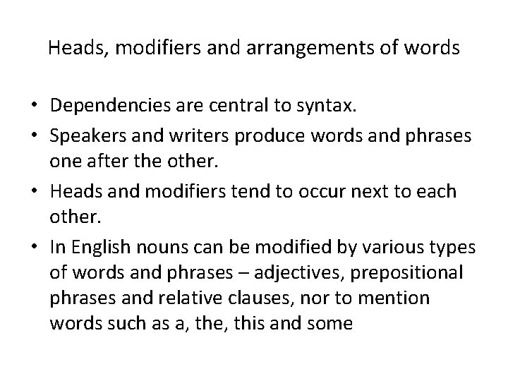 Heads, modifiers and arrangements of words • Dependencies are central to syntax. • Speakers