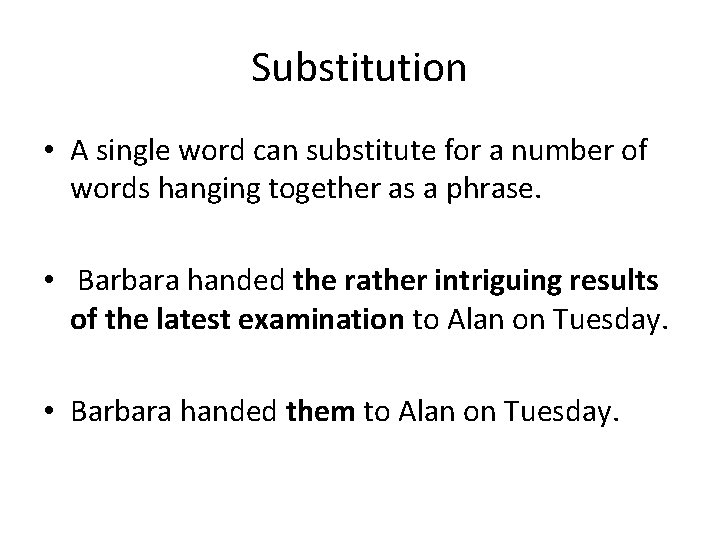 Substitution • A single word can substitute for a number of words hanging together