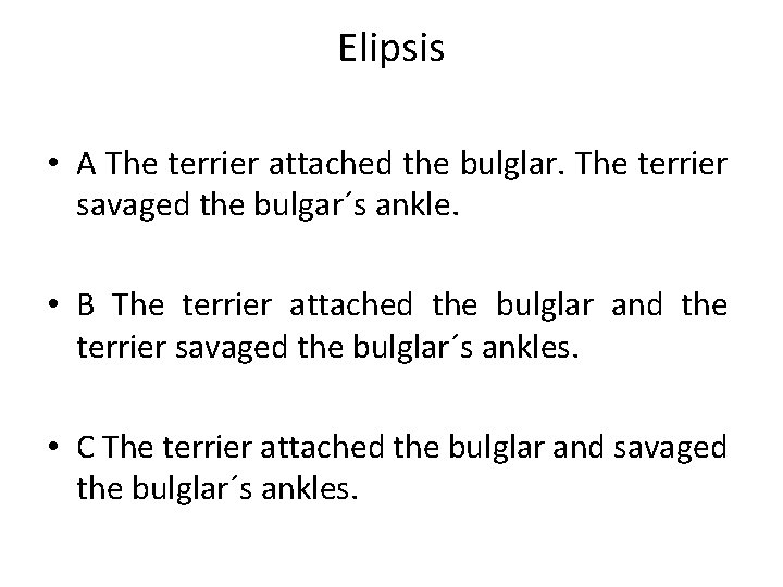 Elipsis • A The terrier attached the bulglar. The terrier savaged the bulgar´s ankle.