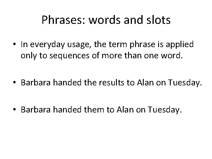Phrases: words and slots • In everyday usage, the term phrase is applied only
