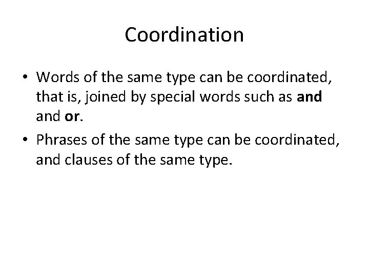 Coordination • Words of the same type can be coordinated, that is, joined by