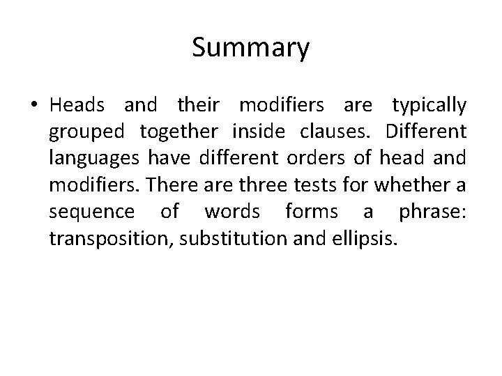 Summary • Heads and their modifiers are typically grouped together inside clauses. Different languages