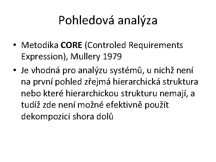 Pohledová analýza • Metodika CORE (Controled Requirements Expression), Mullery 1979 • Je vhodná pro