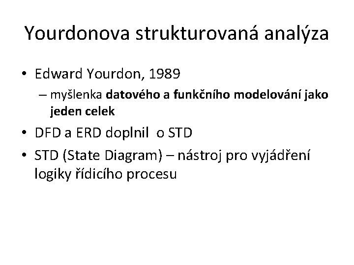 Yourdonova strukturovaná analýza • Edward Yourdon, 1989 – myšlenka datového a funkčního modelování jako