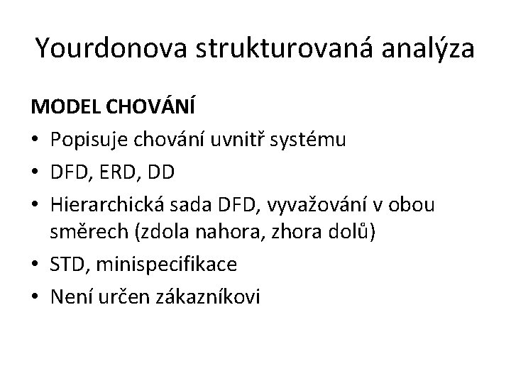 Yourdonova strukturovaná analýza MODEL CHOVÁNÍ • Popisuje chování uvnitř systému • DFD, ERD, DD