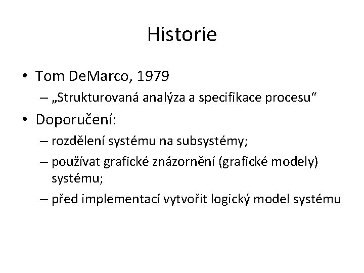 Historie • Tom De. Marco, 1979 – „Strukturovaná analýza a specifikace procesu“ • Doporučení: