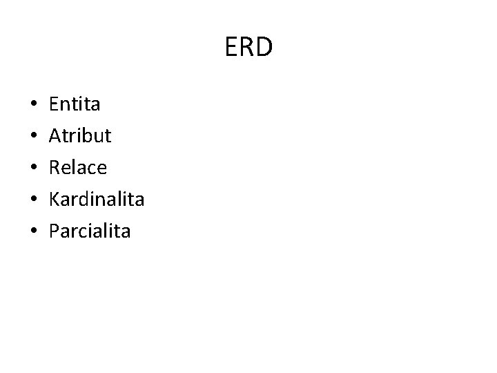 ERD • • • Entita Atribut Relace Kardinalita Parcialita 