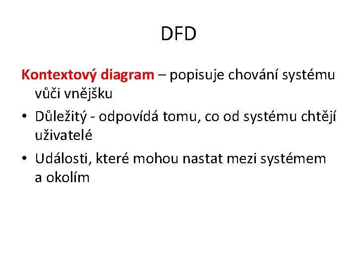 DFD Kontextový diagram – popisuje chování systému vůči vnějšku • Důležitý - odpovídá tomu,