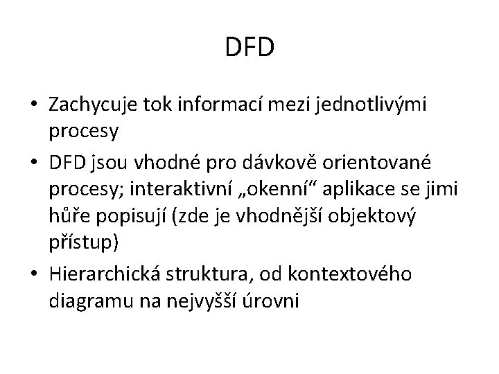 DFD • Zachycuje tok informací mezi jednotlivými procesy • DFD jsou vhodné pro dávkově