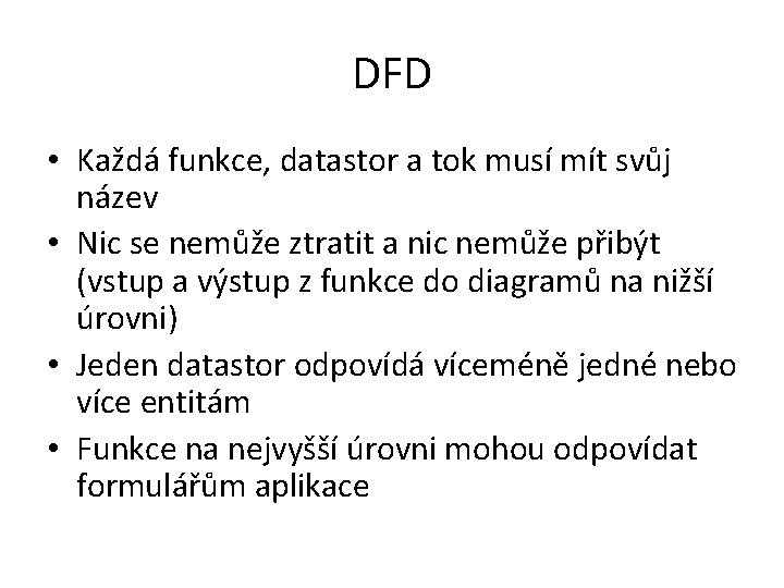 DFD • Každá funkce, datastor a tok musí mít svůj název • Nic se