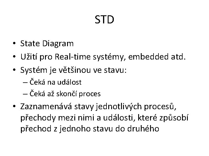 STD • State Diagram • Užití pro Real-time systémy, embedded atd. • Systém je