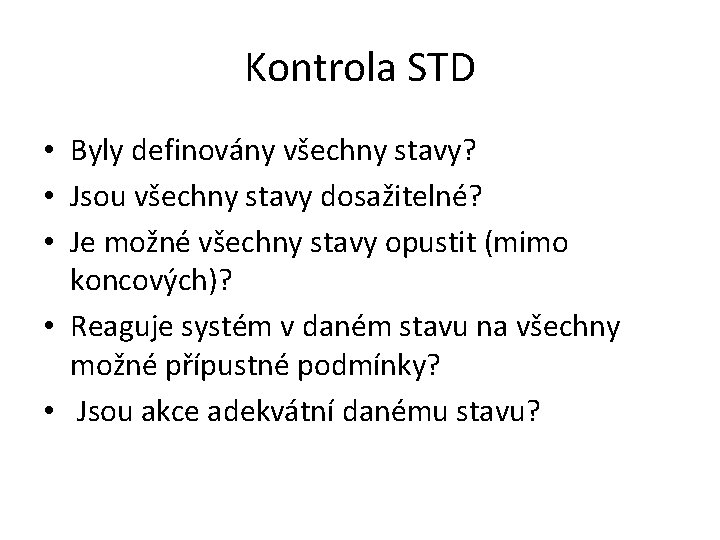 Kontrola STD • Byly definovány všechny stavy? • Jsou všechny stavy dosažitelné? • Je