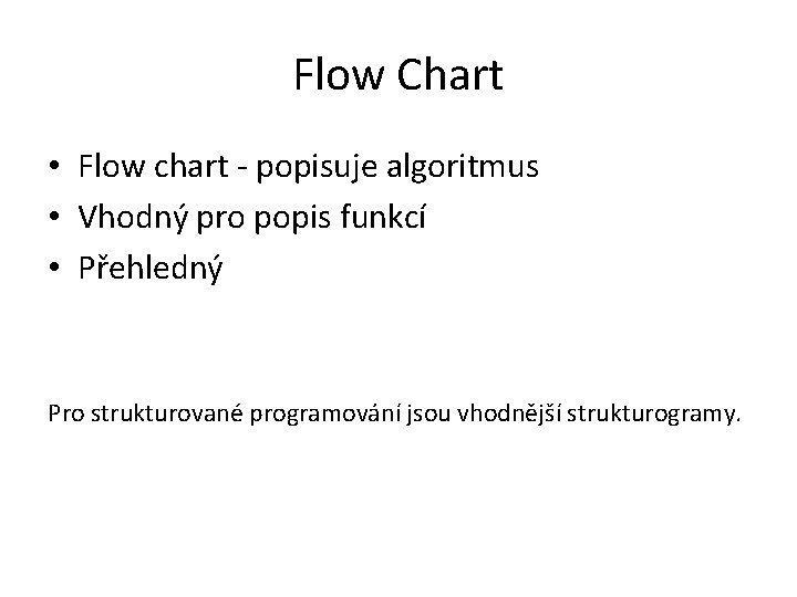 Flow Chart • Flow chart - popisuje algoritmus • Vhodný pro popis funkcí •