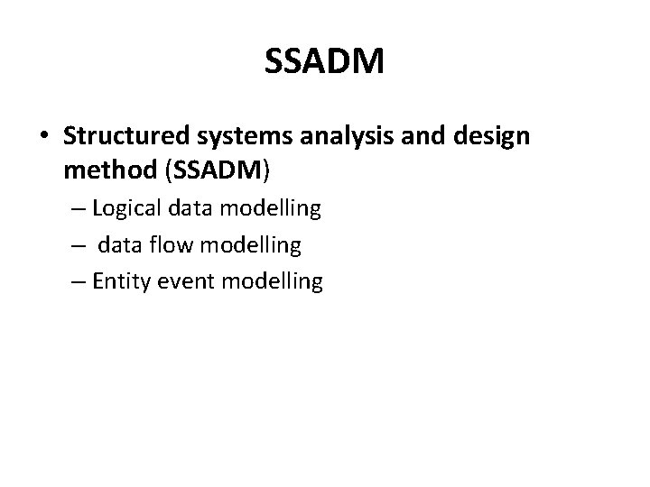 SSADM • Structured systems analysis and design method (SSADM) – Logical data modelling – SSADM • Structured systems analysis and design method (SSADM) – Logical data modelling –