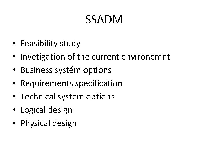 SSADM • • Feasibility study Invetigation of the current environemnt Business systém options Requirements