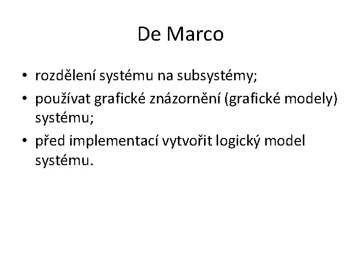 De Marco • rozdělení systému na subsystémy; • používat grafické znázornění (grafické modely) systému;