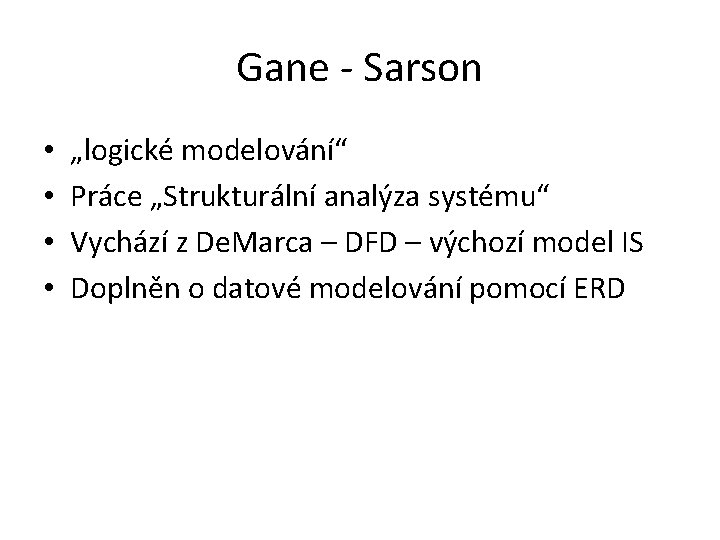 Gane - Sarson • • „logické modelování“ Práce „Strukturální analýza systému“ Vychází z De.